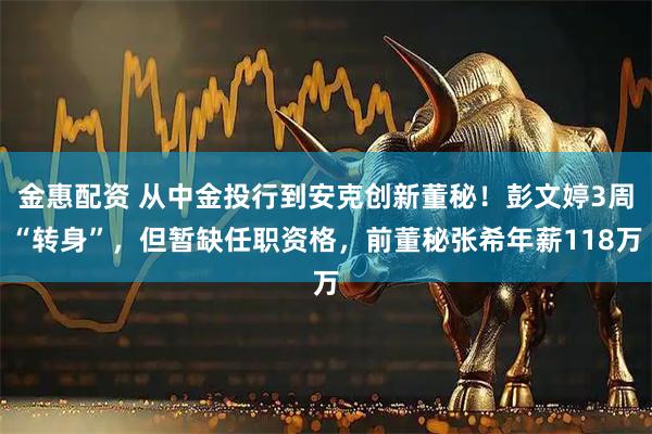 金惠配资 从中金投行到安克创新董秘！彭文婷3周“转身”，但暂缺任职资格，前董秘张希年薪118万